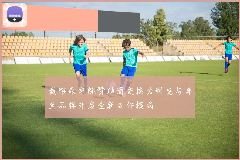 戴维森学院赞助商更换为耐克与库里品牌开启全新合作模式