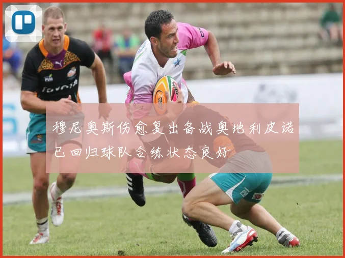 穆尼奥斯伤愈复出备战奥地利皮诺已回归球队合练状态良好